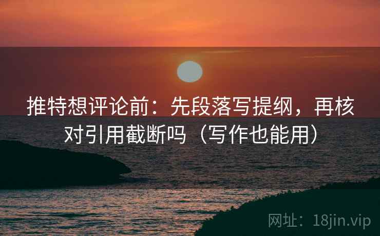 推特想评论前：先段落写提纲，再核对引用截断吗（写作也能用）